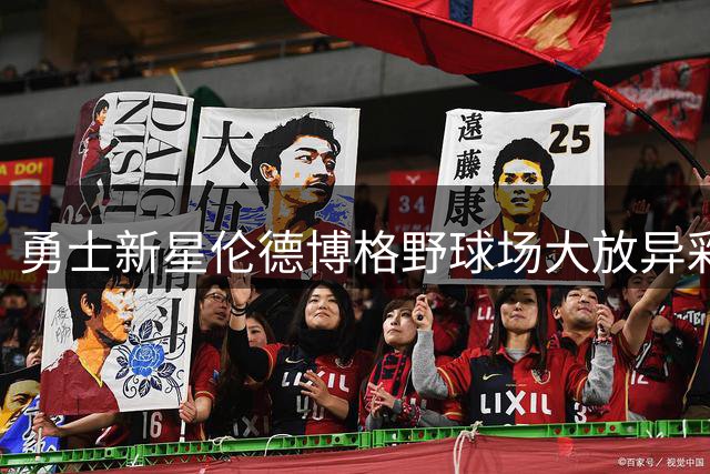 勇士新星伦德博格野球场大放异彩 空接背扣惊艳全场