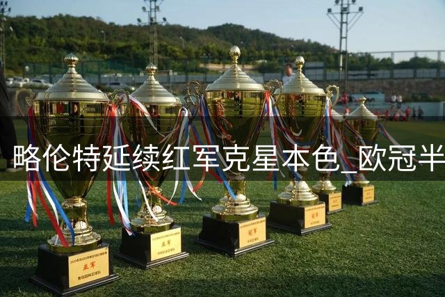 略伦特延续红军克星本色 欧冠半壁进球破利物浦